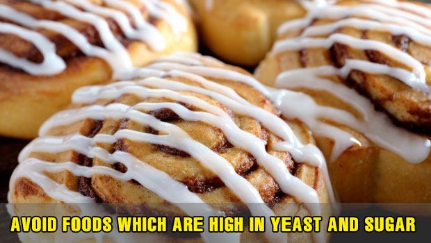Avoid Foods Which Are High In Yeast And Sugar