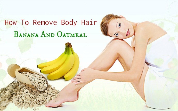 how to remove body hair - banana and oatmeal