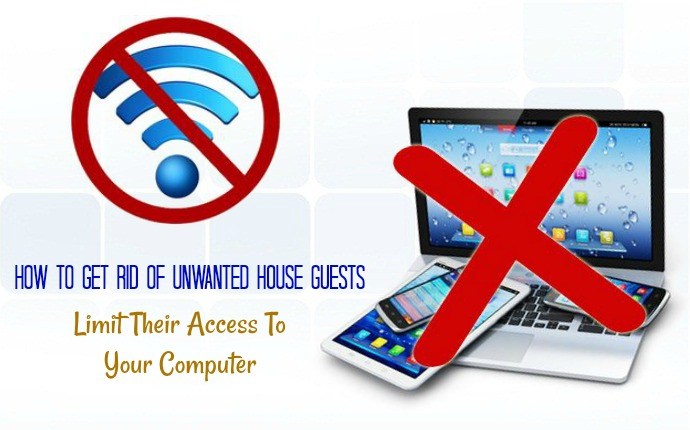 how to get rid of unwanted house guests - limit their access to your computer