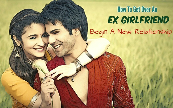 how to get over an ex girlfriend - begin a new relationship