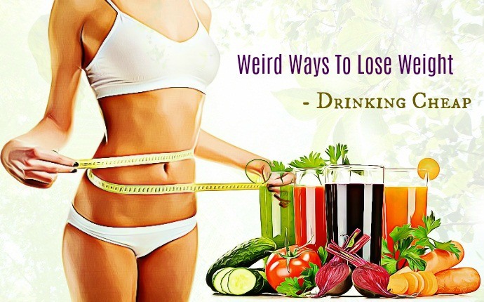 weird ways to lose weight - drinking cheap