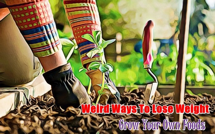 weird ways to lose weight - grow your own foods