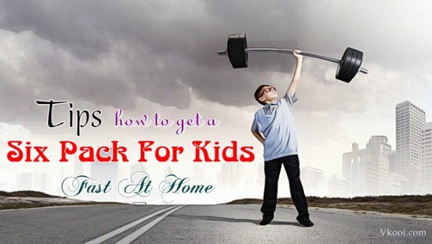 19 Tips How To Get A Six Pack For Kids Fast At Home