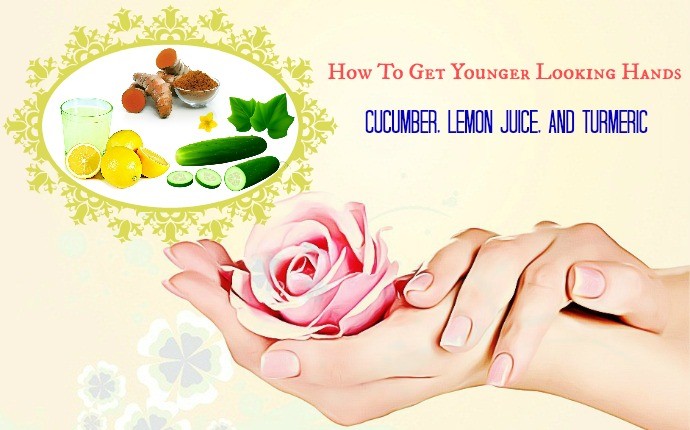 how to get younger looking hands - cucumber, lemon juice, and turmeric