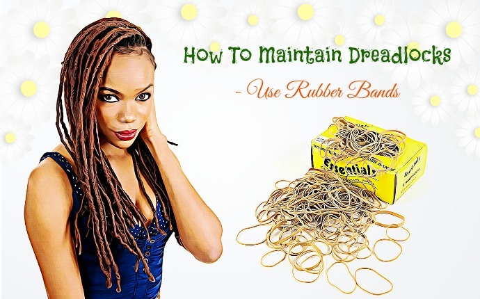 how to maintain dreadlocks - use rubber bands