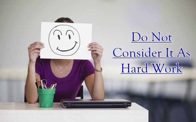 how to work hard - do not consider it as hard work