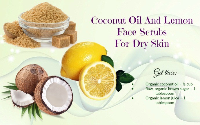 face scrubs for dry skin - coconut oil and lemon face scrubs for dry skin