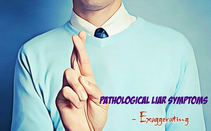 pathological liar symptoms - exaggerating
