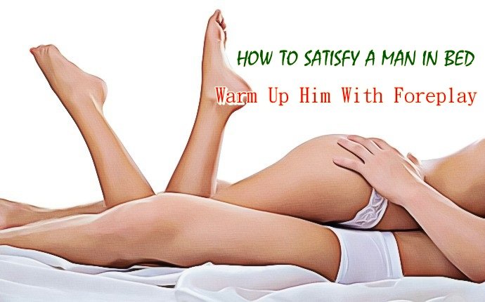 how to satisfy a man in bed - warm up him with foreplay