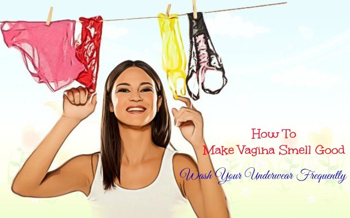 how to make vagina smell good - wash your underwear frequently
